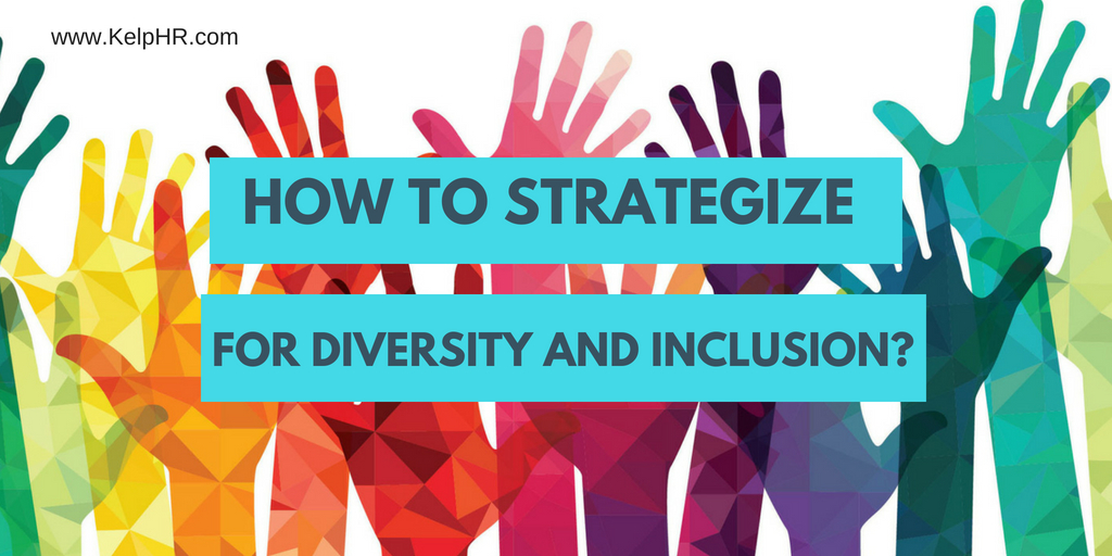 How To Strategize For Diversity And Inclusion Kelp